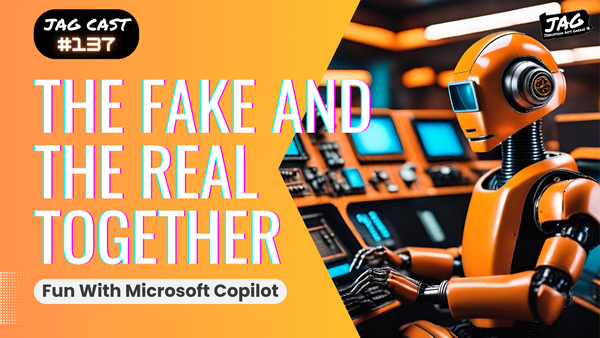 The Fake and the Real Together (Fun With Microsoft Copilot) | JAG Cast #137